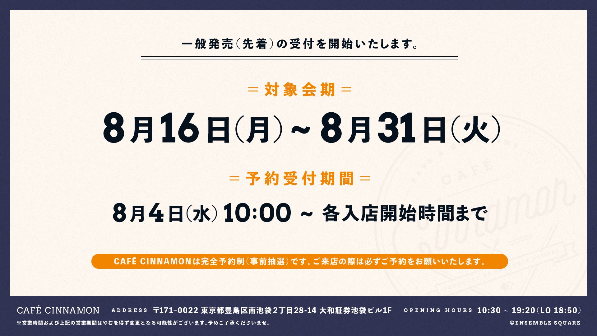 Cafe Cinnamon ただいまより一般発売 先着 の受付を開始いたします 対象会期 8 16 月 8 31 火 一般発売 先着 受付期間 8 4 水 10 00 各入店開始時間まで Cafe Cinnamonは完全予約制です ご来店の際は必ずご予約をお願いいたします 予約 Cafe Cinnamon ただいまより一般発売 先着 の受付を開始いたします 対象会期 8 16 月 8 31 火 一般発売 先着 受付期間 8 4 水 10 00 各入店開始時間まで Cafe Cinnamonは完全予約制です ご来店の際は必ずご予約をお願いいたします 予約