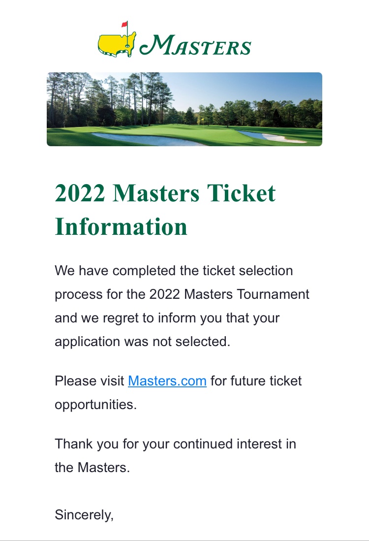 The email we all dread every year. I guess I’ll watch <a href="/TheMasters/">The Masters</a> at home again. Between the App and TV it’s the best coverage of any sporting event every year.