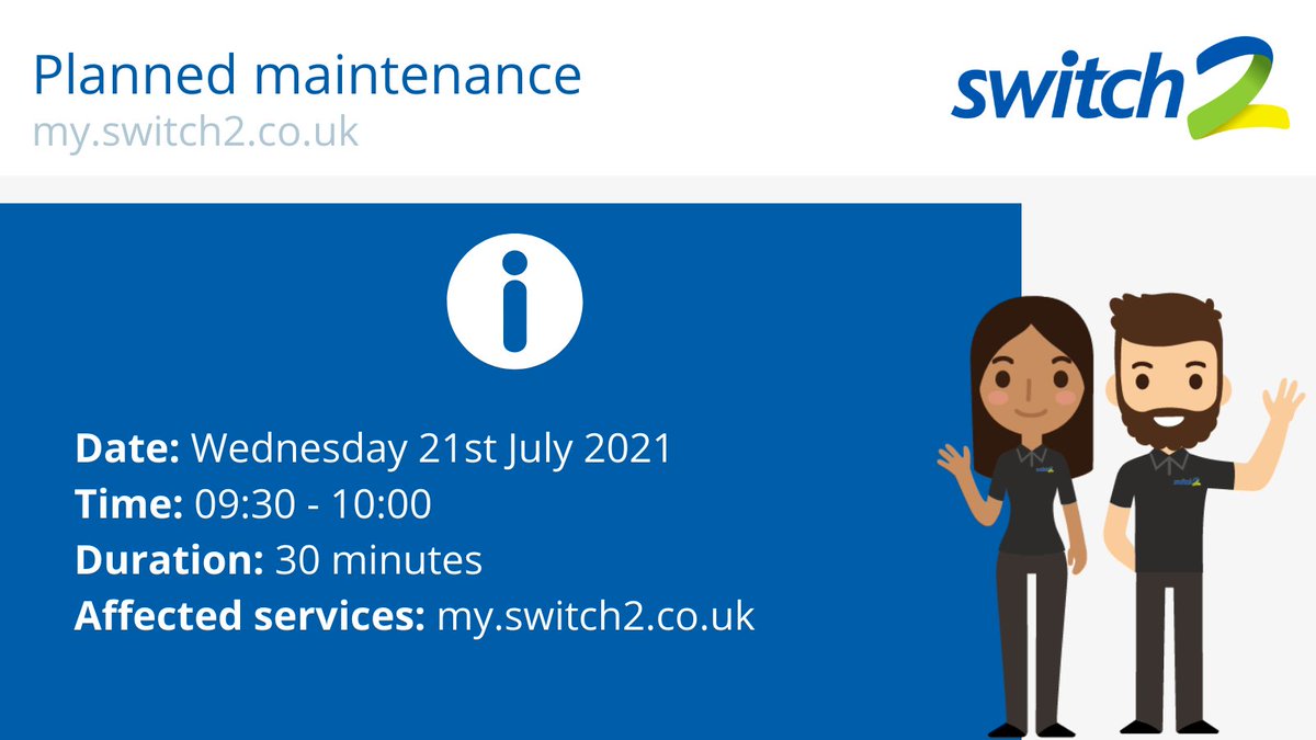 my.switch2.co.uk will be unavailable for 30 minutes from 9.30am on 21st July 2021 for essential maintenance. 
Customers needing to top-up urgently should use other available payment channels (telephone/app) or wait until the end of the maintenance period.