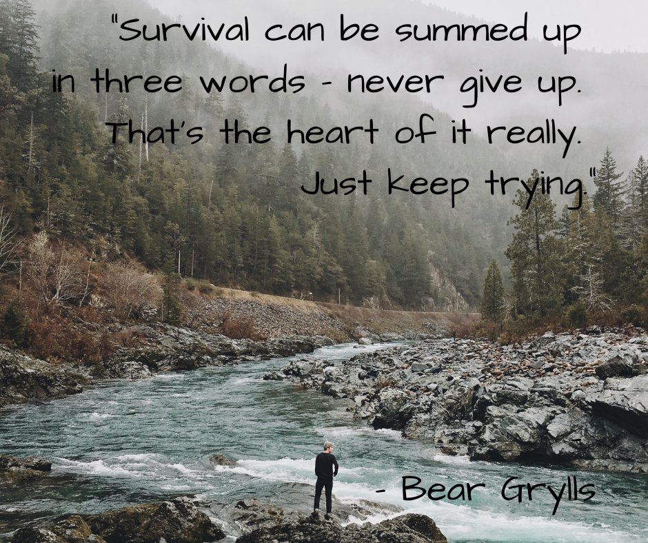 “Survival can be summed up in three words – never give up. That’s the heart of it really. Just keep trying.” – Bear Grylls #nevergiveup #keeptrying #iwillsurvive #QOTD