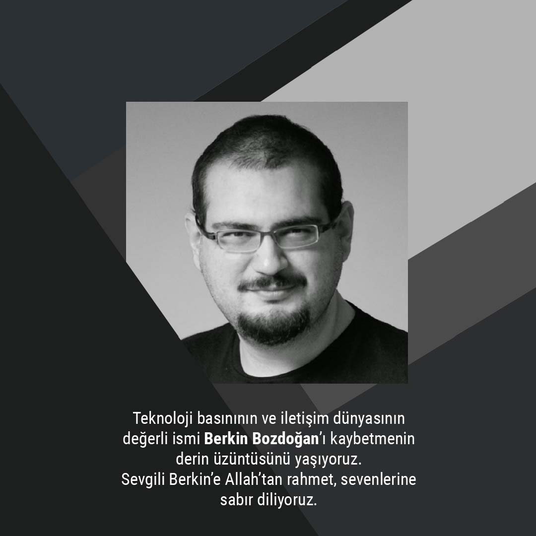 Teknoloji basınının ve iletişim dünyasının değerli ismi Berkin Bozdoğan'ı kaybetmenin derin üzüntüsünü yaşıyoruz. Sevgili Berkin'e Allah'tan rahmet, sevenlerine sabır diliyoruz.