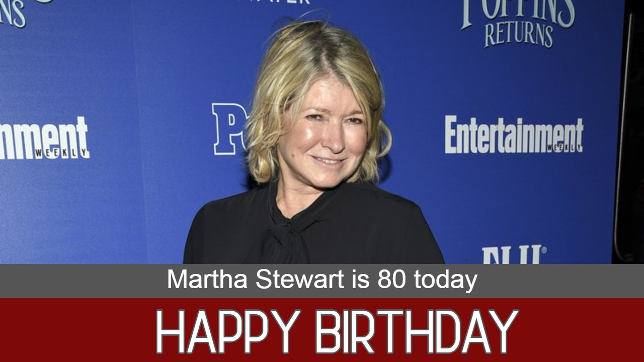 HAPPY BIRTHDAY: Martha Stewart is still going strong at age 80 today. 