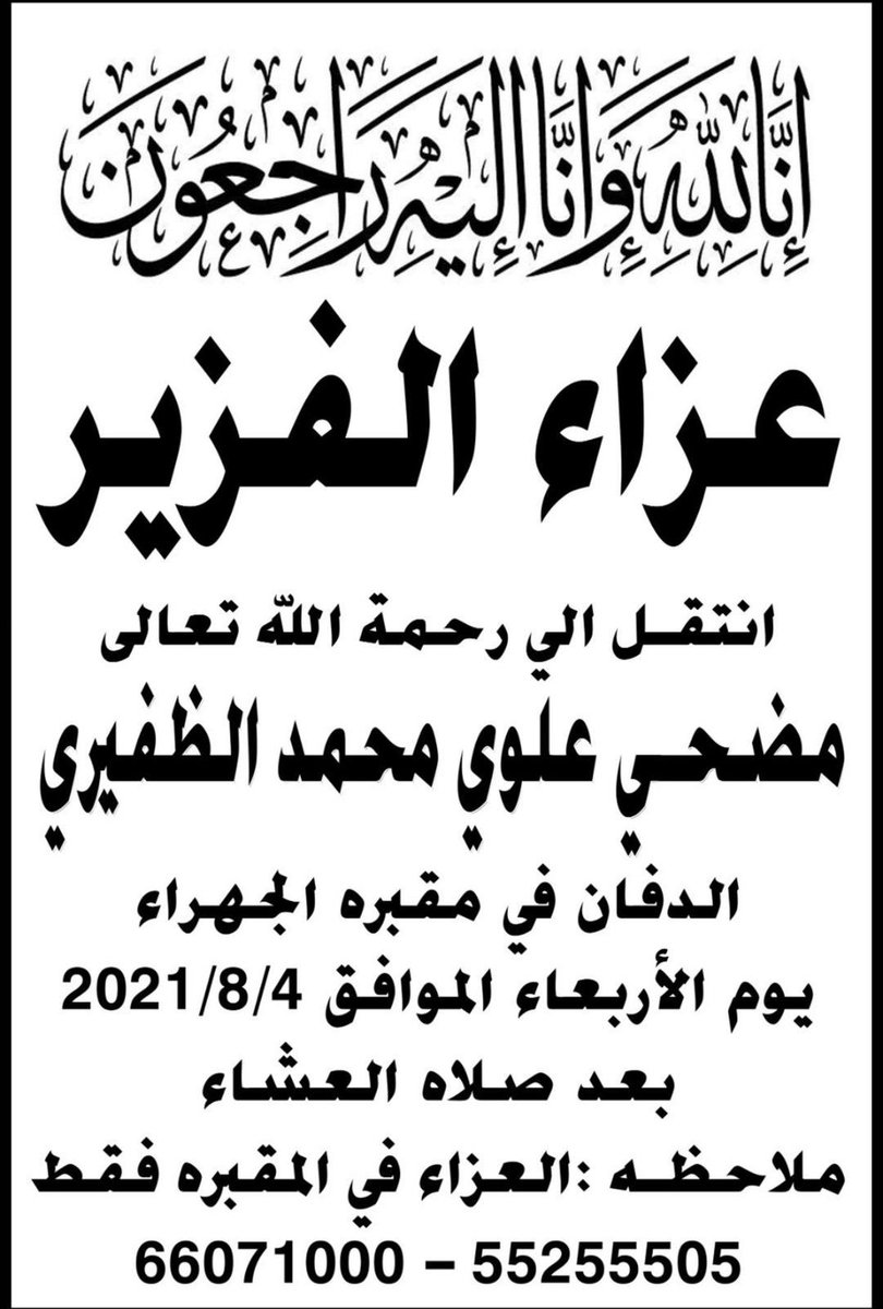 يا أَيتها النفس المطمئنة ارجعي إلى ربِك راضية مرضية فادخلي في عبادي وادخلي جنتي .
بقلوب مؤمنة بقضاء الله وقدره ..
سوف يصل جثمان والدي وحبيبي

مضحي علوي محمد الظفيري
              ابوعادل 
الدفان غداً الاربعاء 4 / 8 / 2021 
بعد صلاة العشاء في مقبرة الجهراء 
 العزاء في المقبرة فقط
