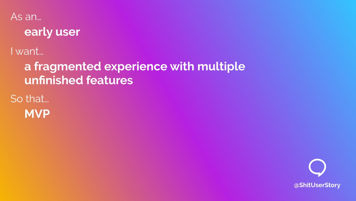 As an…
– early user
I want to…
– a fragmented experience with multiple unfinished features 
so that…
– MVP