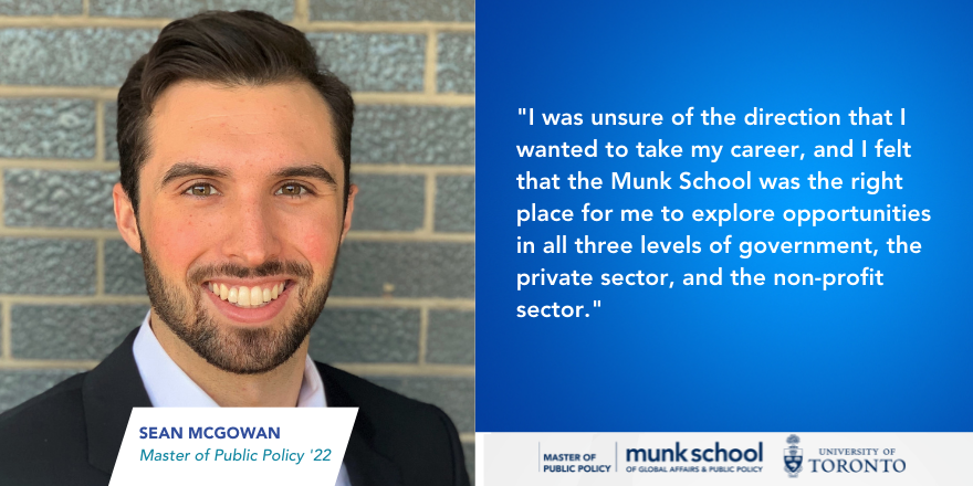 PubPolicy_Munk's tweet photo. Meet MPP student Sean McGowan! "I chose MPP for its many opportunities: connections with faculty &amp; policy professionals; case competitions; leadership initiatives; career support; a Graduate Fellowship @UrbanPolicyLab" Find the opportunities awaiting you: https://t.co/duaPEOotpC https://t.co/ijNLu0ZtDH