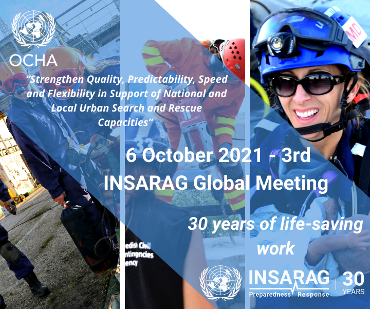SAVE THE DATE!

The 3rd INSARAG Global Meeting is approaching!  

On 6 October 2021, the IGM will take place virtually. Access the IGM portal here bit.ly/3xn9edr, a space to commemorate 30 years of life-saving work of the INSARAG network and register for the events!