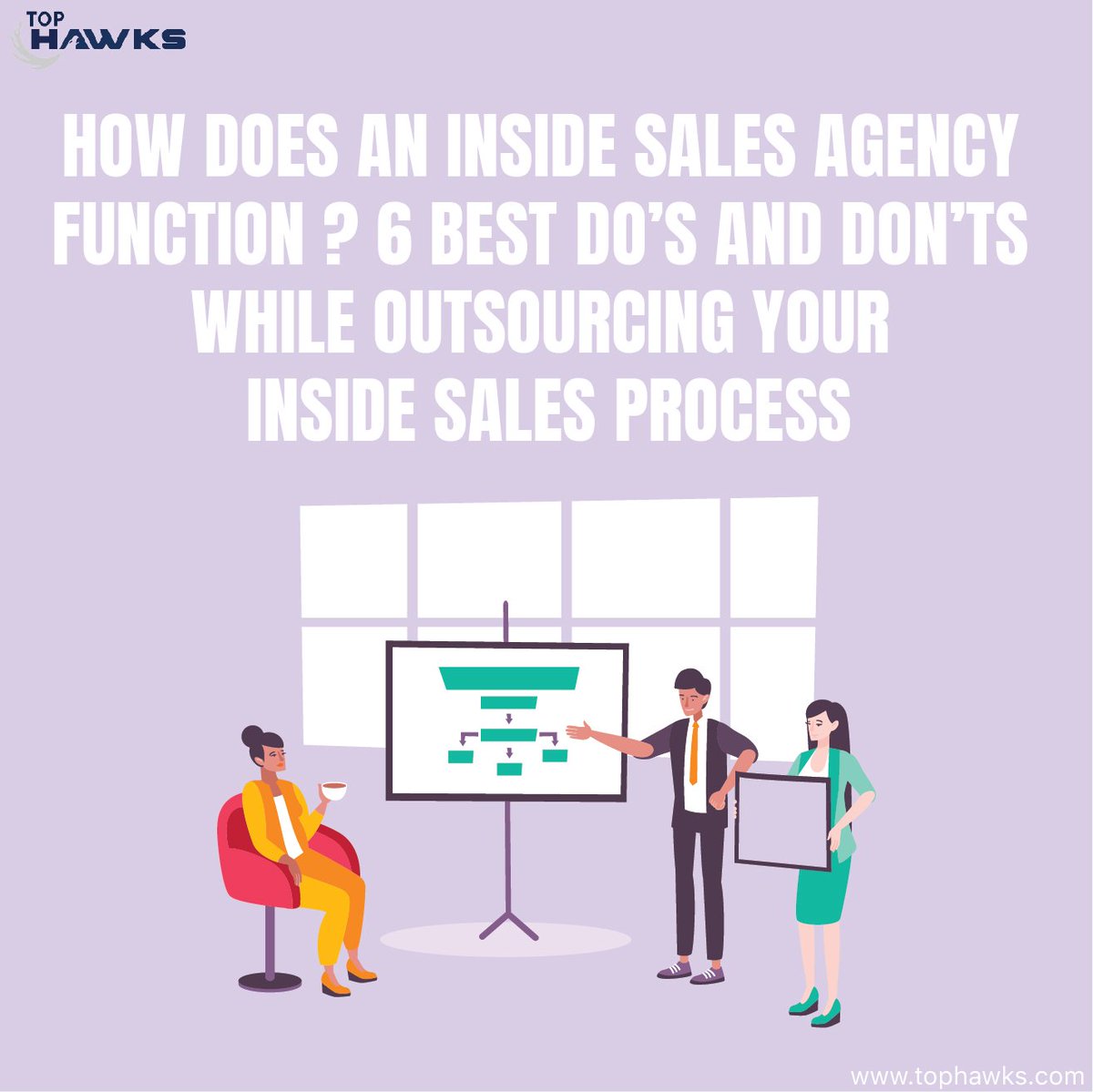 1) Do Place a Greater Emphasis on Talent Than Expense.
2)  Do hold your outsourced staff accountable.
3) Do ask yourself these questions before hiring a sales agency.
4) Don’t expect immediate results.
5) Don’t Engage with A Basic Call centre. 
tophawks.com/blog/