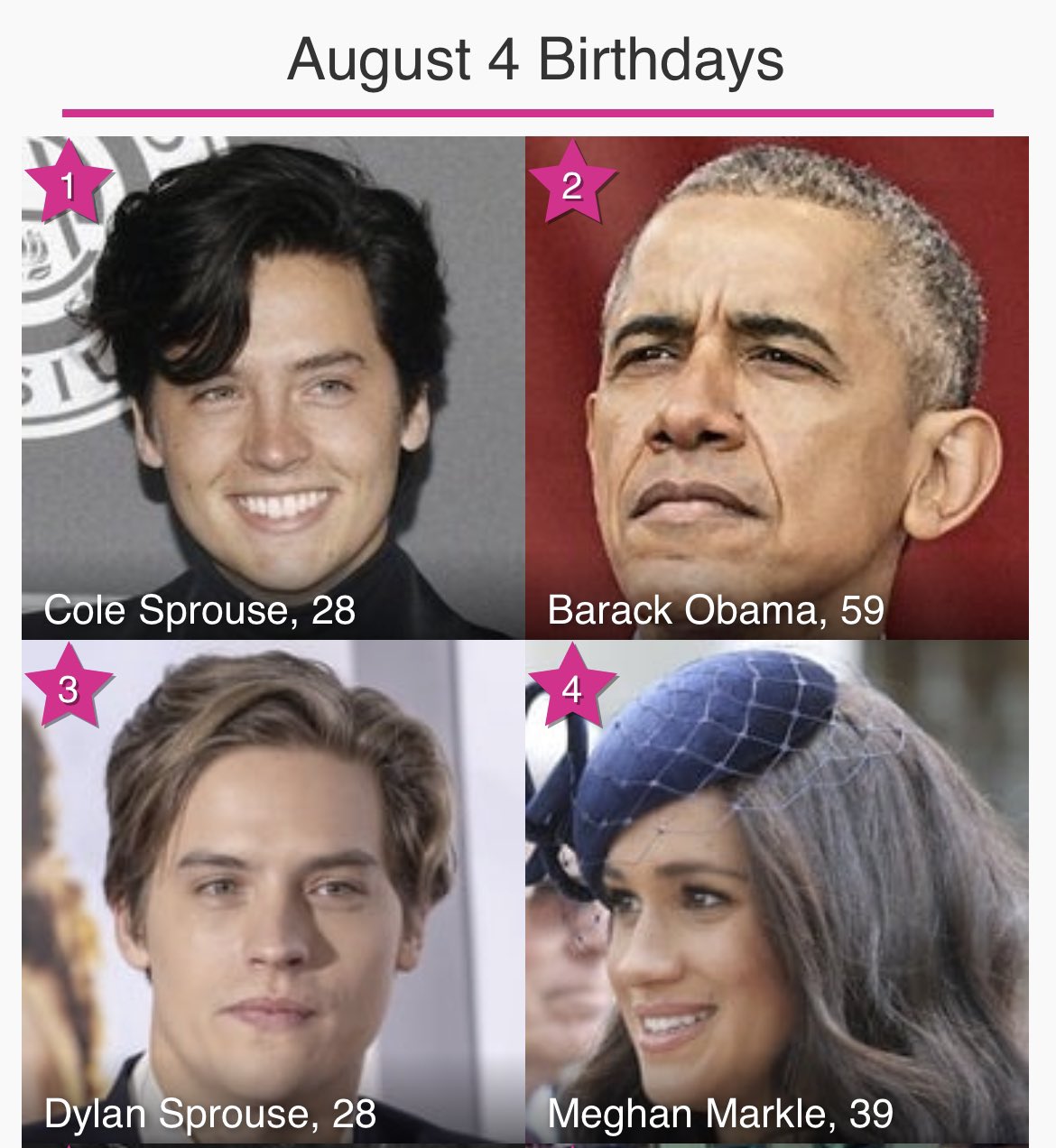 Happy birthday to Cole Sprouse, Barack Obama, Dylan Sprouse, and Meghan Markle in that order! 