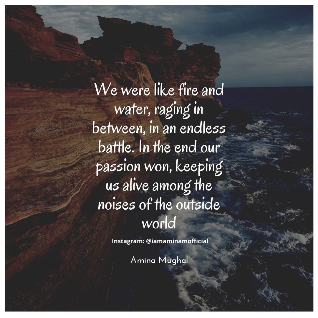 'We were like fire and water, raging in between, in an endless battle. In the end our passion won, keeping us alive among the noises of the outside world' 🔥🌪🌊 Follow @aminamofficial 🙏🏼 . . #AminaMughal #Poets #Poetry #FireAndWater #QuoteLovers #PoetryCommunity