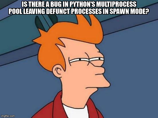 overflow_meme's tweet image. Is there a bug in Python's multiprocess pool leaving defunct processes in spawn mode? stackoverflow.com/questions/6849… #python3x #pythonmultiprocessing #multiprocessing #python