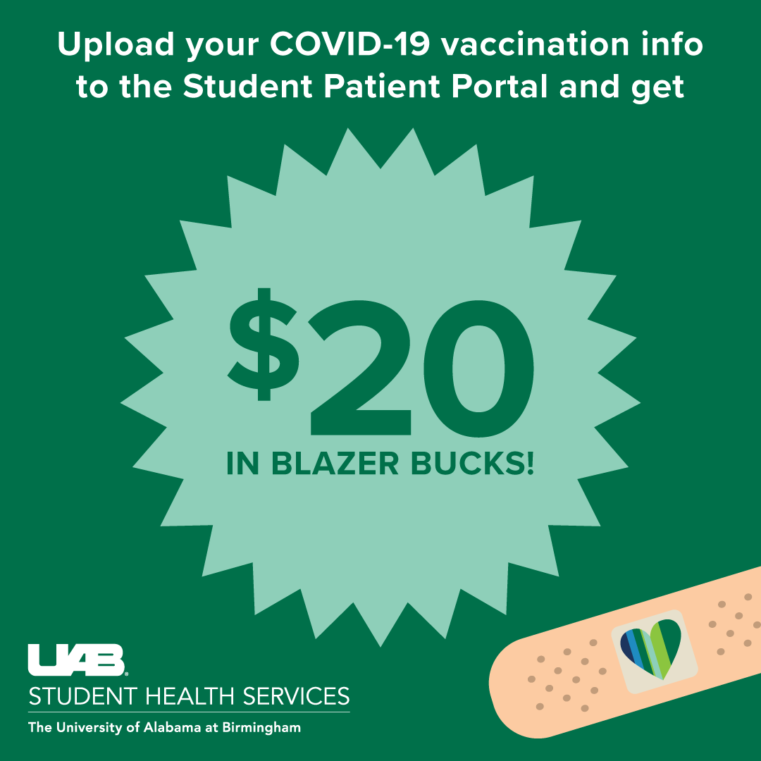 Stay safe and get rewarded by receiving your COVID-19 vaccination! Students who upload their COVID-19 vaccination information on the Student Health Services portal will receive $20 in Blazer Bucks. 💵 
Learn more:  go.uab.edu/get-vaccinated…
#uabunited