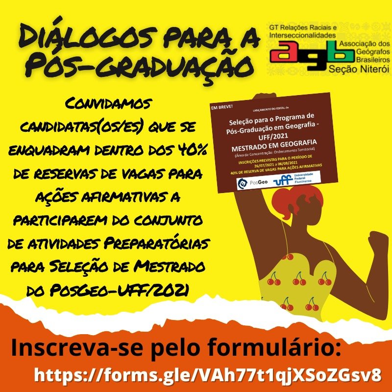 O Gt de Relações raciais da AGB -Niteroi, convida estudantes negras(os) e indígenas; transexuais, travestis e/ou transgêneros a participarem do conjunto de atividades Preparatórias para Seleção do Mestrado em Geografia do PosGeo-UFF/2021. Venha conversa conosco❤️