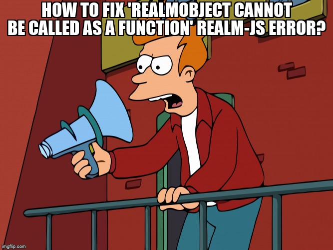 overflow_meme's tweet image. How to fix 'RealmObject cannot be called as a function' realm-js error? stackoverflow.com/questions/6850… #reactnative #realm #reactnativeandroid