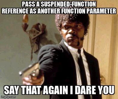 overflow_meme's tweet image. Pass a Suspended-function reference as another function parameter stackoverflow.com/questions/6851… #functionreference #kotlincoroutines #lambda #higherorderfunctions #kotlin