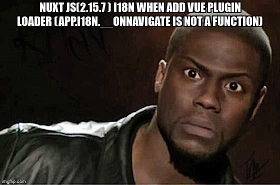 overflow_meme's tweet image. Nuxt js(2.15.7 ) i18n when add vue plugin loader (app.i18n.__onNavigate is not a function) stackoverflow.com/questions/6851… #nuxtjs #nuxti18n #vuei18n