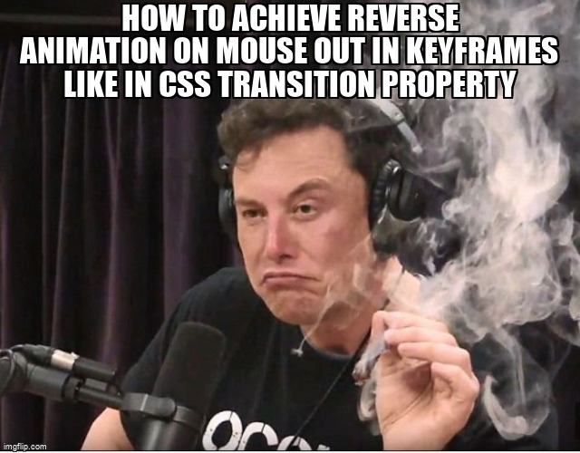 overflow_meme's tweet image. How to achieve reverse animation on mouse out in keyframes like in css transition property stackoverflow.com/questions/6851… #css #cssanimations #csstransitions #html