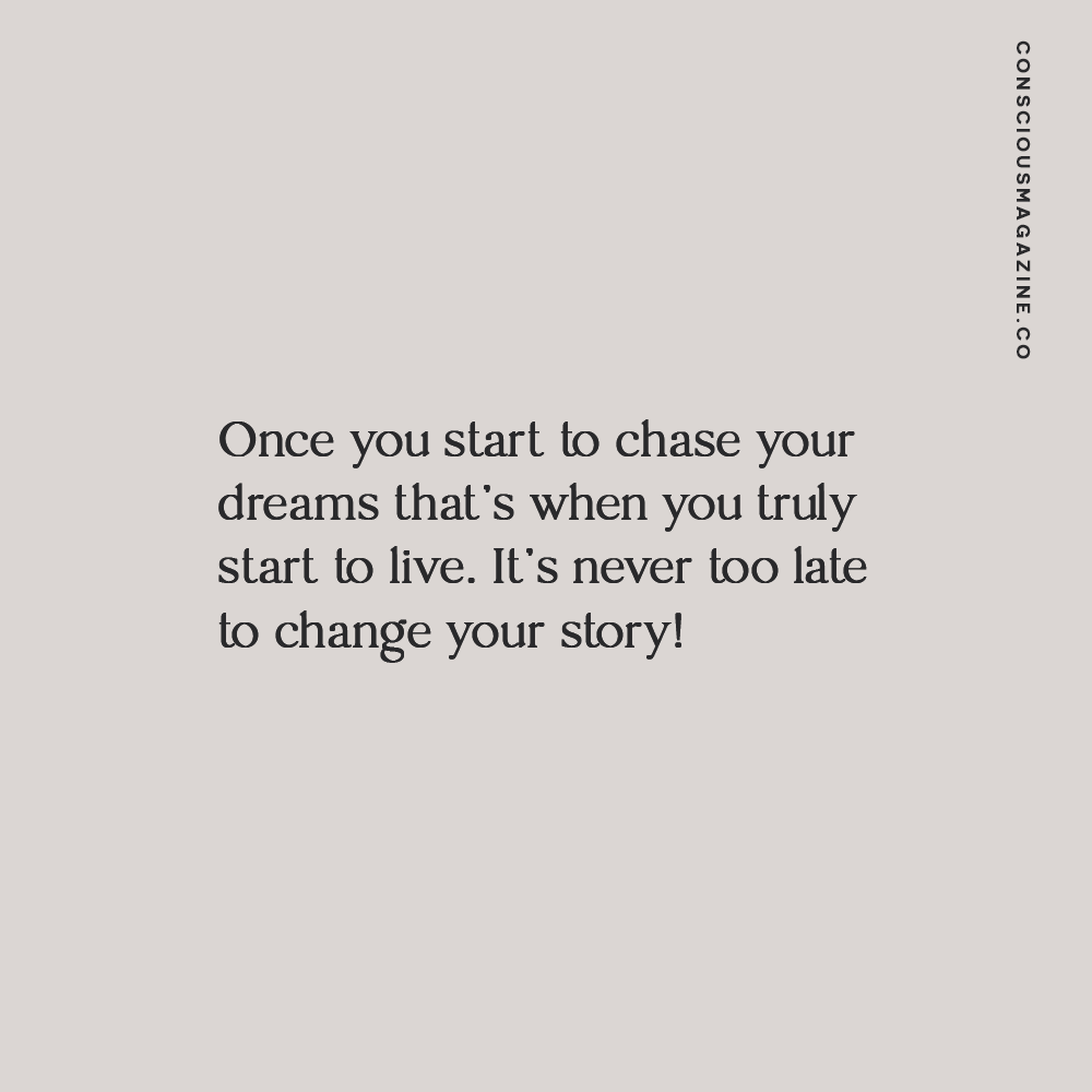 Once you start to chase your dreams that's when you truly start to live. It's never too late to change your story! #consciousdaily