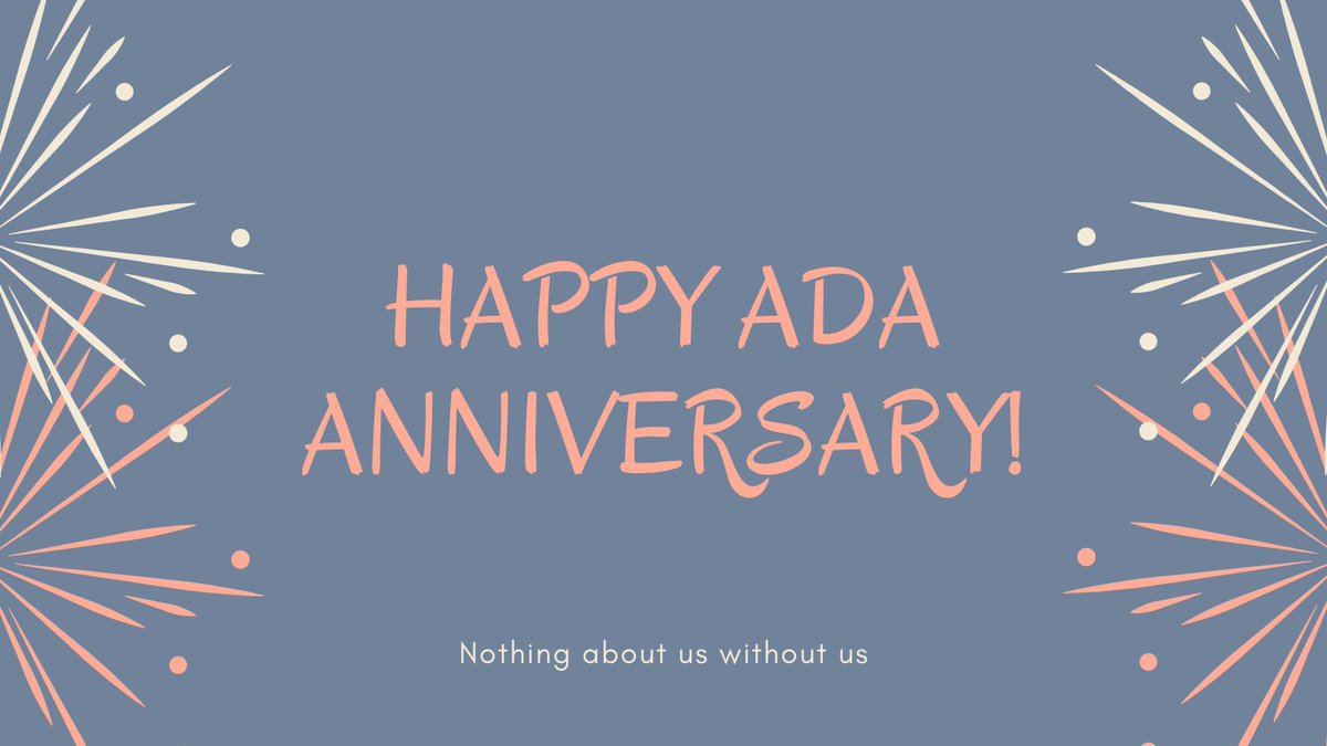 Graphic with gray background and text that says "Happy ADA Anniversary! Nothing about us without us." On the right and left side are fireworks.