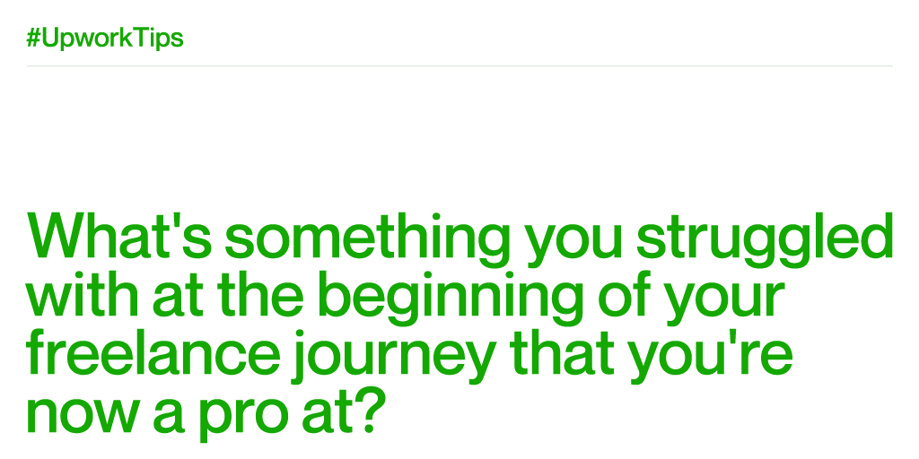 Upwork Tips Question: What's something you struggled with at the beginning of your freelance journey that you're now a pro at?
