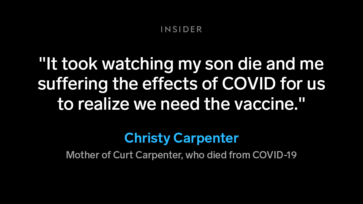HealthInsider's tweet image. A family who has this feeling of regret lost their "healthy" 28-year-old son, Curt Carpenter, to Covid-19. 

Curt’s mother told @washingtonpost that her family didn't get vaccinated because they had concerns about how soon it was rolled out.

businessinsider.com/mother-man-28-…