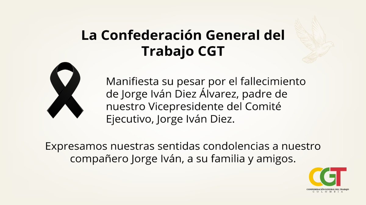 El Comité Ejecutivo Nacional de la CGT, lamenta profundamente el fallecimiento del señor JORGE IVÁN DIEZ ÁLVAREZ padre de nuestro compañero y amigo Jorge Ivan Diez Vélez <a href="/JorgeDiezCGT/">Jorge Ivan Diez Velez</a> , a él y a toda su familia nuestro abrazo solidario, paz en su tumba.