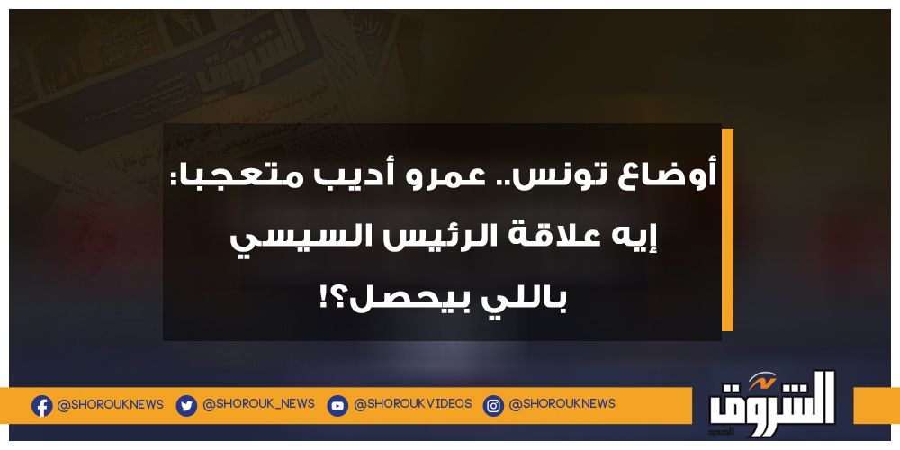 الشروق أوضاع تونس.. عمرو أديب متعجبا إيه علاقة الرئيس السيسي باللي بيحصل؟! عمرو أديب