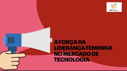 portalipnews's tweet image. ipnews.com.br/a-forca-da-lid… #tech #participaçãofeminina #mercadotech