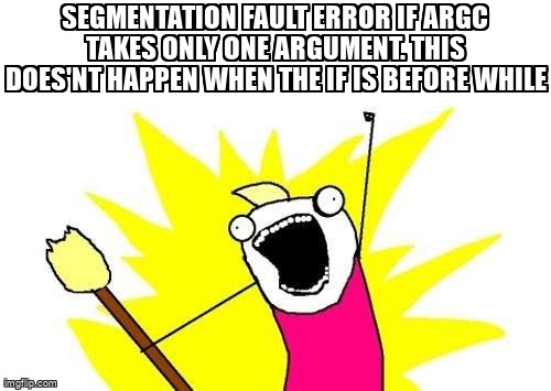 overflow_meme's tweet image. Segmentation fault error if argc takes only one argument. This does&apos;nt happen when the IF is before WHILE stackoverflow.com/questions/6850… #argc #argv #whileloop #ifstatement #c