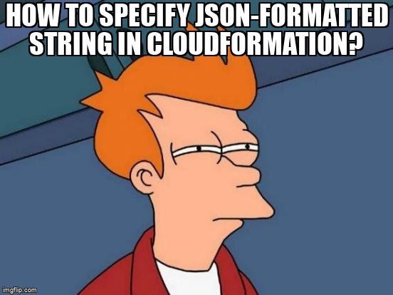 overflow_meme's tweet image. How to specify JSON-formatted string in Cloudformation? stackoverflow.com/questions/3904… #json #amazoncloudformation