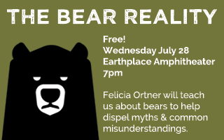 Join us tomorrow night at 7pm, in our amphitheater, for a talk with bear enthusiast, Felicia Ortner. She will provide education and facts to help dispel myths and common misunderstandings.

Free but please visit earthplace.org to register.