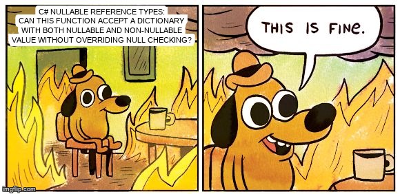overflow_meme's tweet image. C# Nullable Reference Types: can this function accept a dictionary with both nullable and non-nullable value without overriding null checking? stackoverflow.com/questions/6855… #csharp #nullablereferencetypes #csharp90
