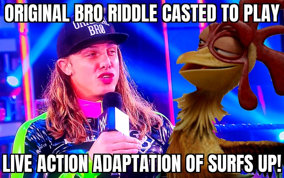 #riddle #originalbro #chickenjoe #surfsup #wwe #makeithappen #liveadaption #bestrole come on, make it happen.