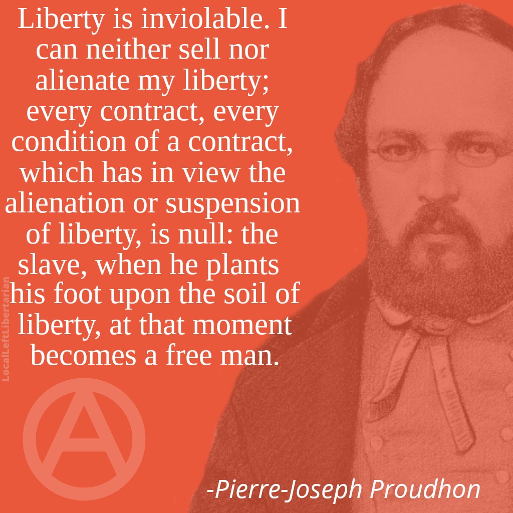 left_local's tweet photo. Liberty is inviolable. I can neither sell nor alienate my liberty..every condition of a contract, which has in view the alienation or suspension of liberty is null: the slave when he plants his foot upon the soil of liberty, at that moment becomes a free man #PierreJosephProudhon https://t.co/wjj7H9ArQg