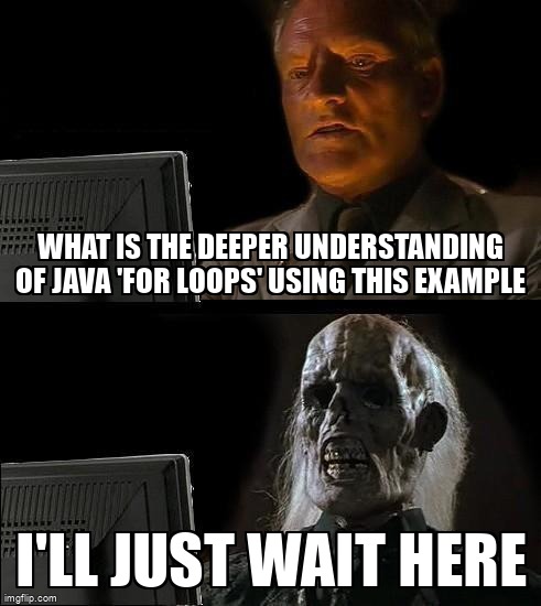 overflow_meme's tweet image. What is the deeper understanding of Java &apos;for loops&apos; using this example stackoverflow.com/questions/6855… #java #nestedloops #forloop