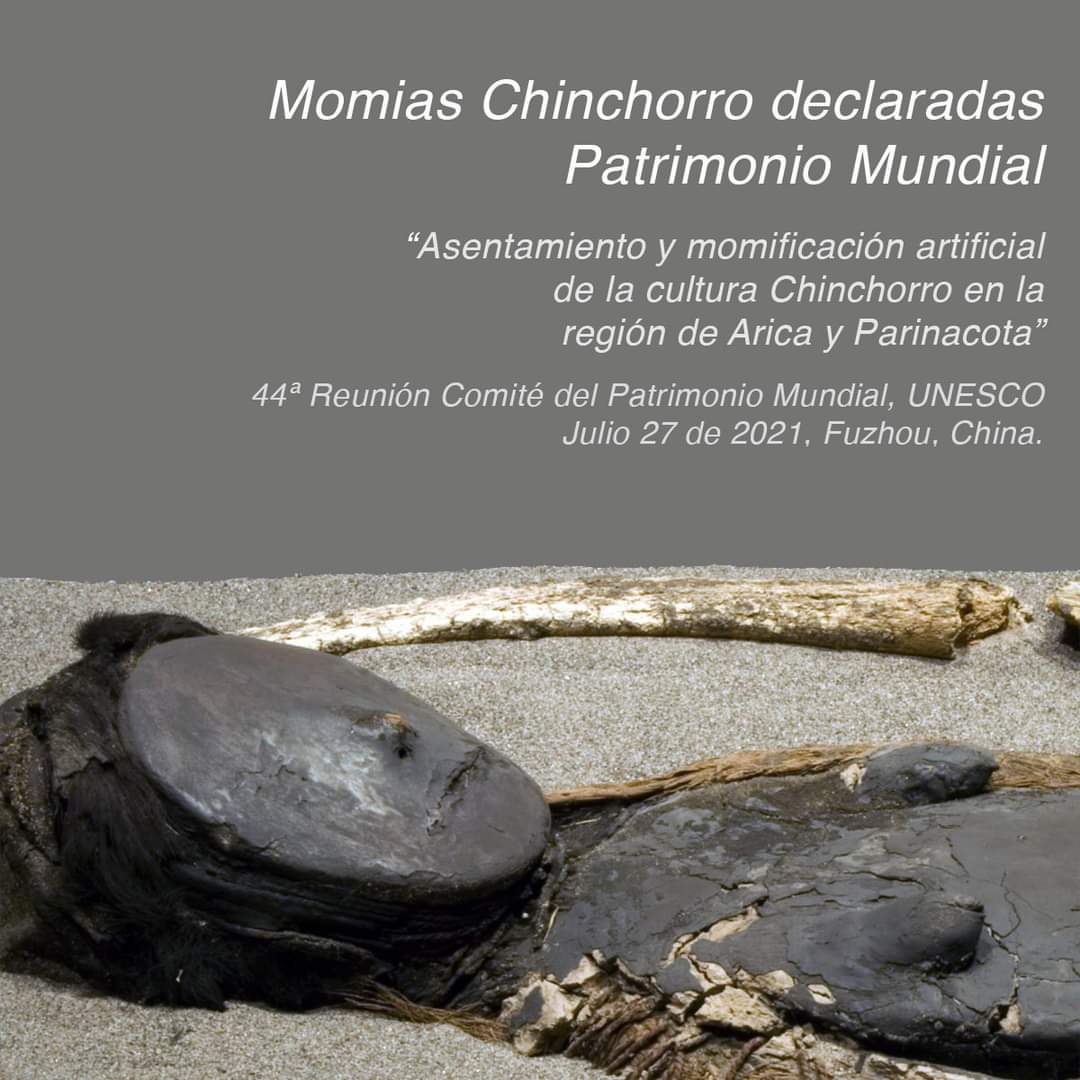 MOMIAS CHINCHORRO, Chile 
El día de hoy se ha inscrito en la #ListadelPatrimonioMundial de la #UNESCO el “Asentamiento y momificación artificial de la cultura #Chinchorro, región de Arica y Parinacota”, por su valor excepcional de importancia mundial. Via #museotarapaca