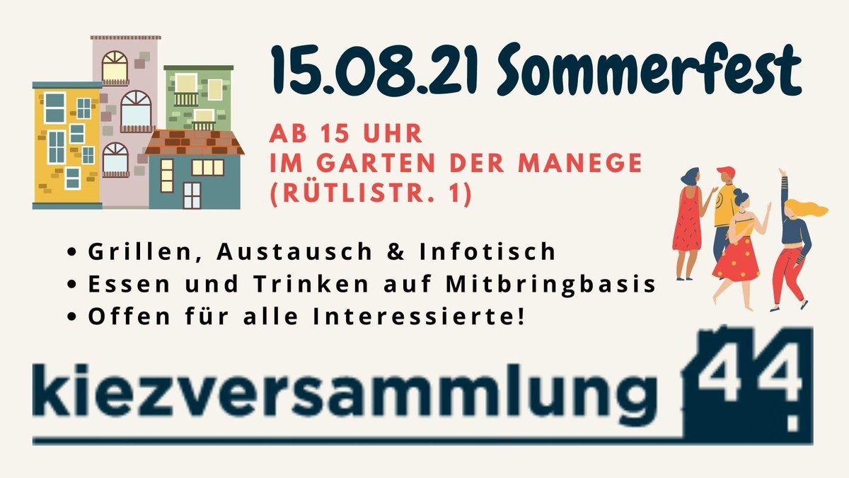 +++ Einladung +++
Herzliche Einladung zum KV44 Sommerfest am So 15.08. im Garten der Manege - offen für alle Kiez-Interessierte! 

Ein Grill steht bereit. Mitbringprinzip: alle bringen mit (🥗🍢🥤), zusammen ist es vielfältig. Mit Infotisch u viel Raum für Austausch&amp;Vernetzung