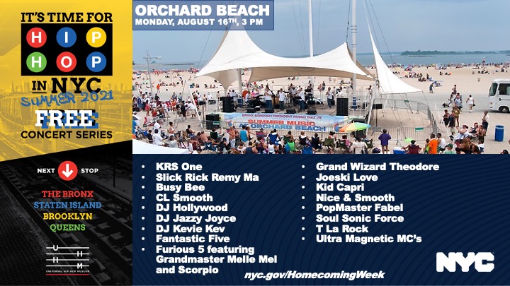 Orchard Beach Monday, August 16th, 3PM

KRS One 
Slick Rick 
Remy Ma 
Busy Bee
CL Smooth
DJ Hollywood
DJ Jazzy Joyce
DJ Kevie Kev
Fantastic Five
Furious 5 featuring Grandmaster Melle Mel and Scorpio
Grand Wizard Theodore
Joeski Love
Kid Capri
Nice & Smooth
PopMaster Fabel
Soul Sonic Force
T La Rock
Ultra Magnetic MC’s