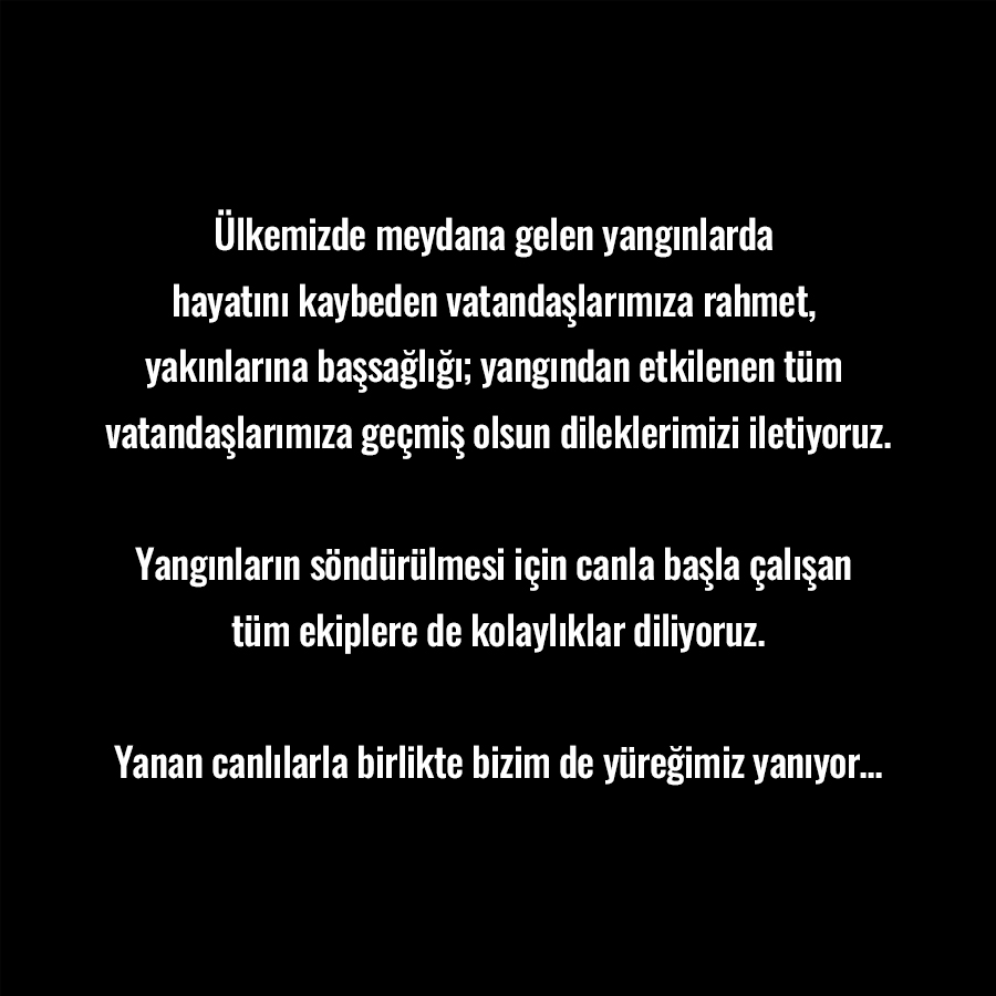 Ülkemizde meydana gelen yangınlarda hayatını kaybeden vatandaşlarımıza rahmet, yakınlarına başsağlığı; yangından etkilenen tüm vatandaşlarımıza geçmiş olsun dileklerimizi iletiyoruz.