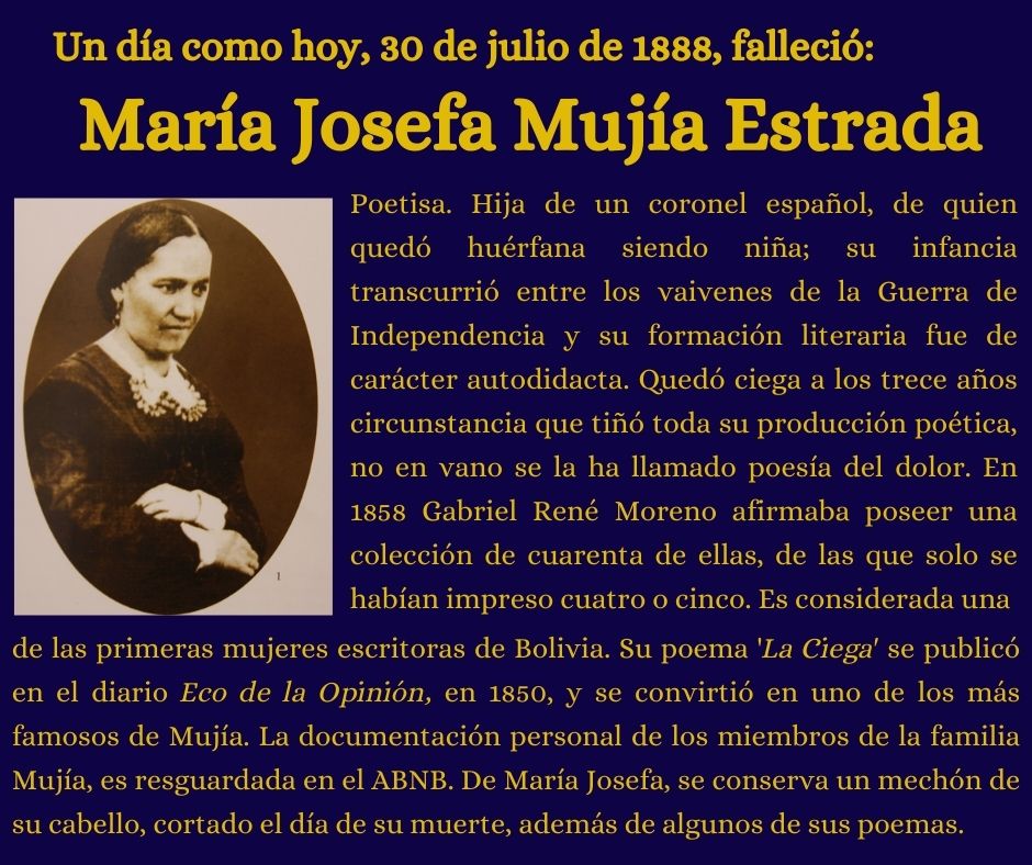 #ABNB | #UnDíaComoHoy, 30 de julio de 1888, falleció María Josefa Mujía Estrada, poetisa chuquisaqueña que quedó ciega a los trece años, considerada una de las primeras mujeres escritoras de Bolivia.
#VamosASalirAdelante 
#TejiendoCulturas 
#PatrimonioDocumental