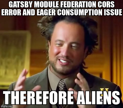 overflow_meme's tweet image. Gatsby Module Federation CORS error and eager consumption issue stackoverflow.com/questions/6859… #reactjs #webpackmodulefederation #microfrontend #webpack #gatsby