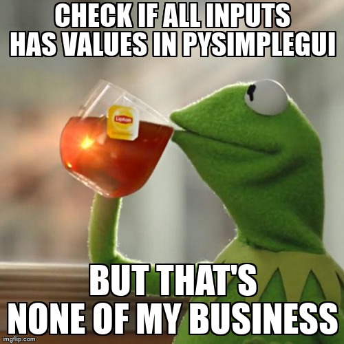 overflow_meme's tweet image. check if all inputs has values in pysimplegui stackoverflow.com/questions/6860… #python #pysimplegui