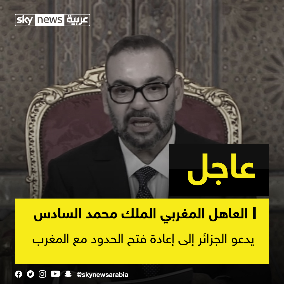 عاجل الملك محمد السادس يدعو الجزائر إلى إعادة فتح الحدود مع المغرب