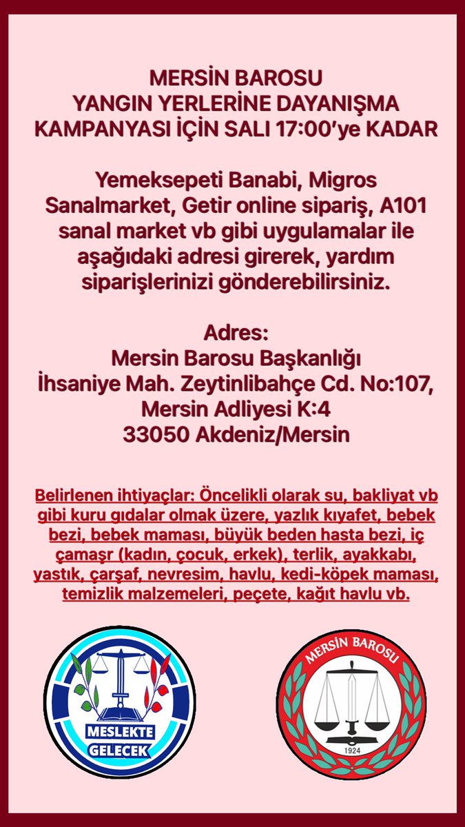 Mersin Barosu’nun yangın yerlerine Silifke, Aydıncık ve Bozyazı ilçelerine başlattığı dayanışma çağrısı, 03 Ağustos 2021, Salı günü akşam saat 17:00 ye kadar devam ediyor. Nerede olursanız olun ihtiyaç listesindeki ürünleri, online siparişler ile de baromuza gönderebilirsiniz.