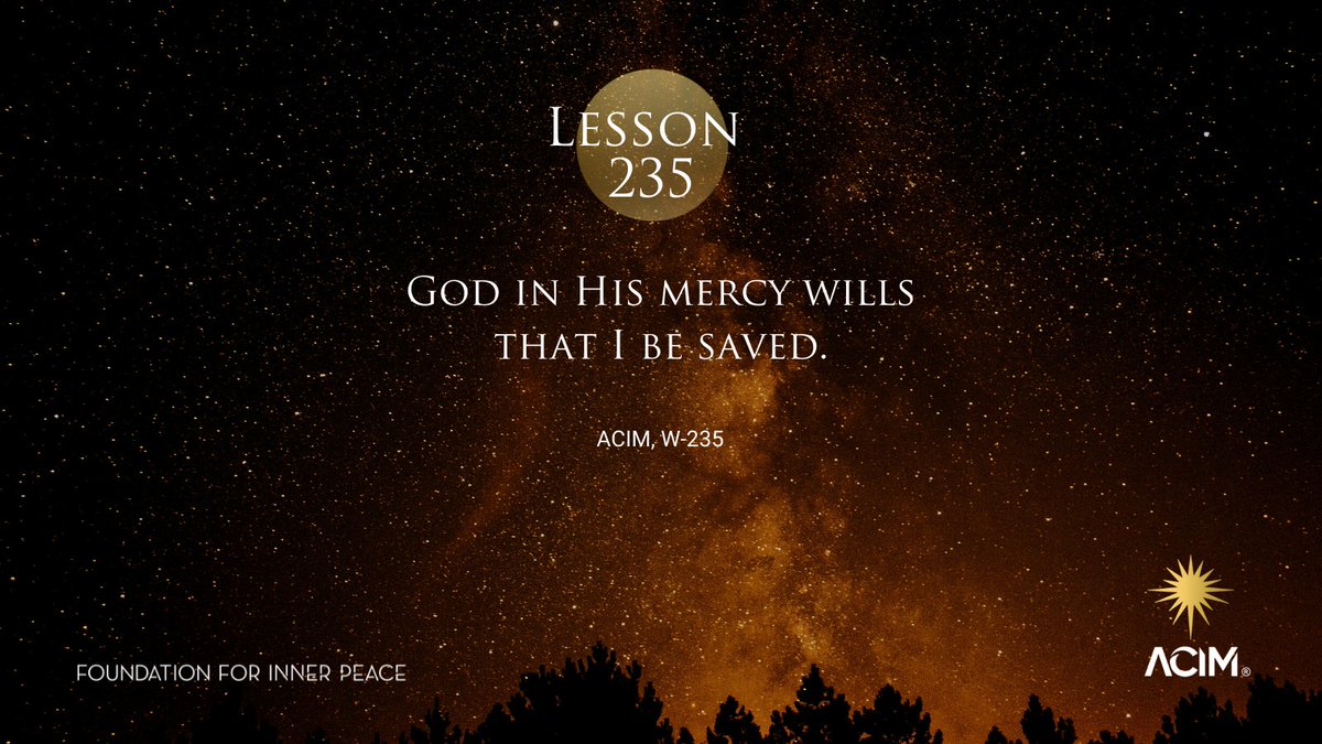 ACIMFoundation's tweet photo. Lesson 235
God in His mercy wills that I be saved. (https://t.co/yq5HCF03qj | W-235). #acim #acourseinmiracles #ucdm #uncursodemilagros #acimlesson #acimworkbook #enlightenment #miracles #nonduality #spirituality #spiritual https://t.co/qMDXav5EpW