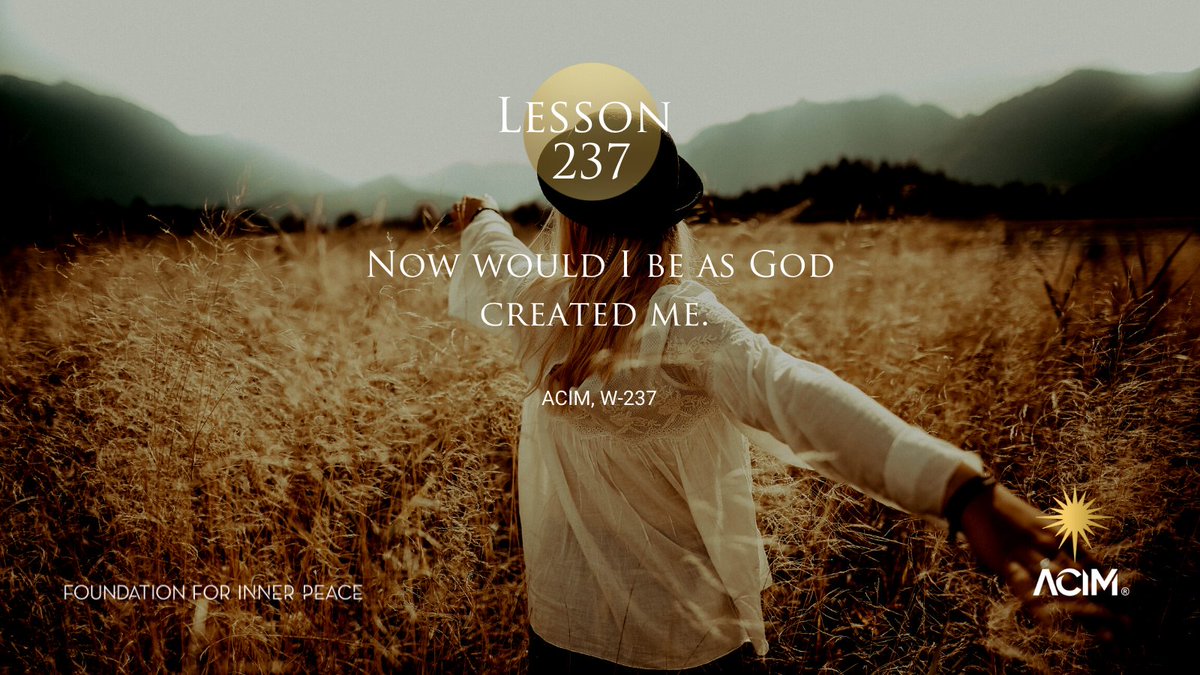 ACIMFoundation's tweet photo. Lesson 237
Now would I be as God created me. (https://t.co/sYRdOJ4kNr | W-237) #acim #acourseinmiracles #ucdm #uncursodemilagros #acimlesson #acimworkbook #enlightenment #miracles #nonduality #spirituality #spiritual https://t.co/IqXMcG9oCK