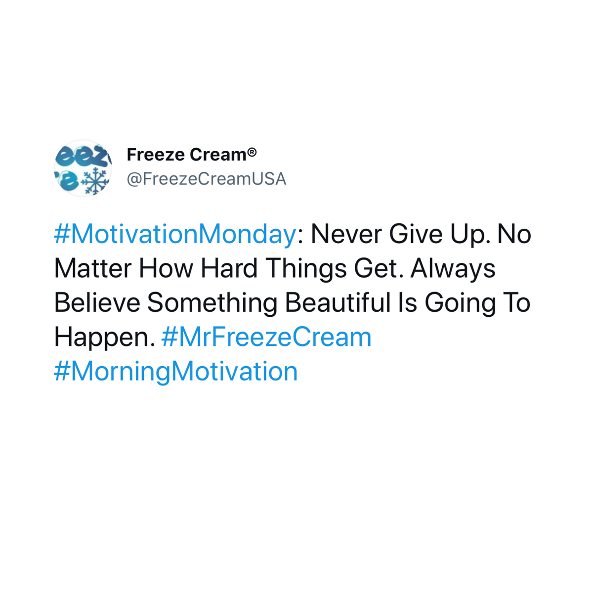 FreezeCreamUSA's tweet photo. #MotivationMonday: Never Give Up. No Matter How Hard Things Get. Always Believe Something Beautiful Is Going To Happen. #MrFreezeCream #MorningMotivation https://t.co/486JYdIIkG