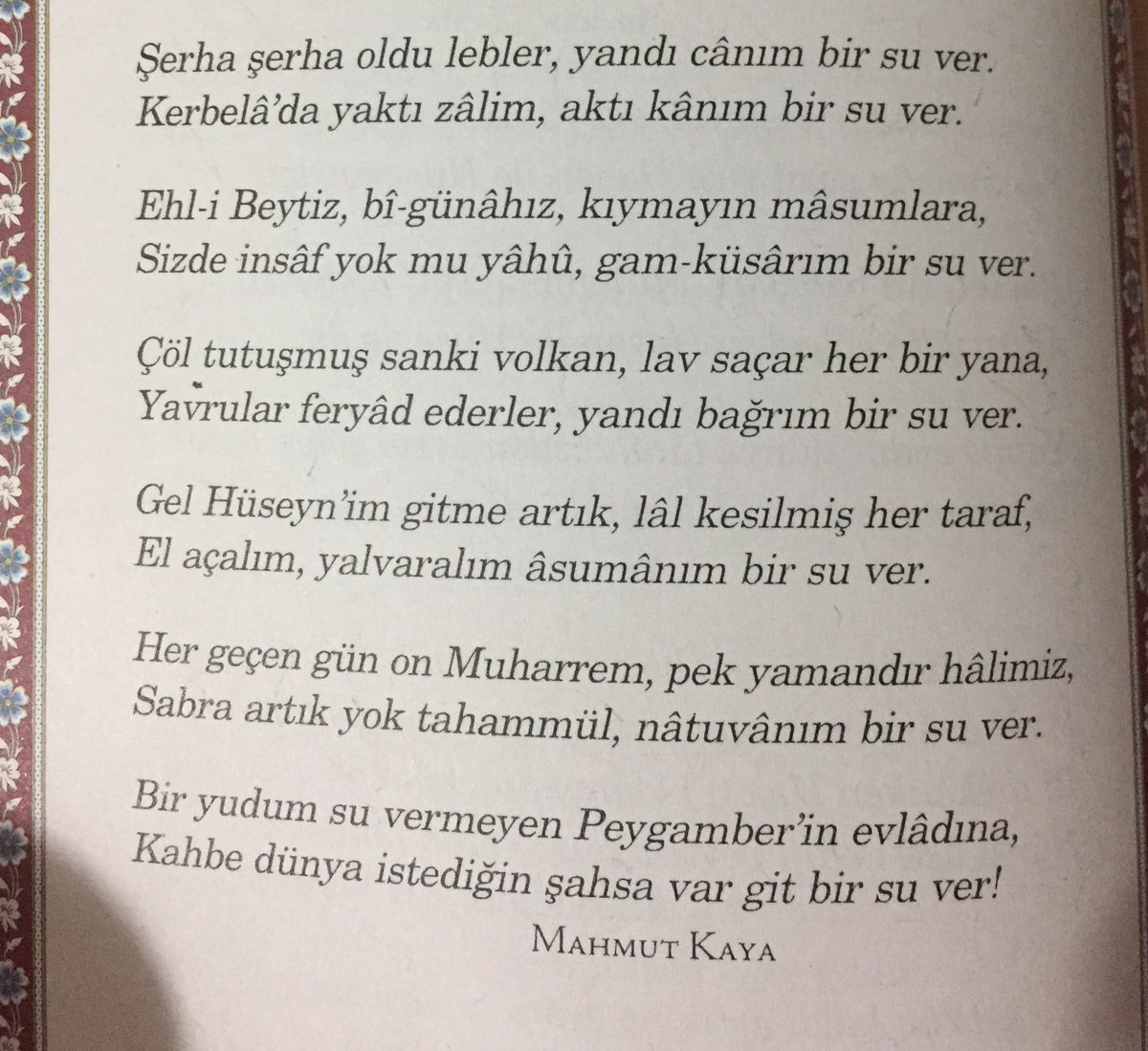 Bir yudum su vermeyen Peygamber'in evlâdına // Kahbe dünya istediğin şahsa var git bir su ver!