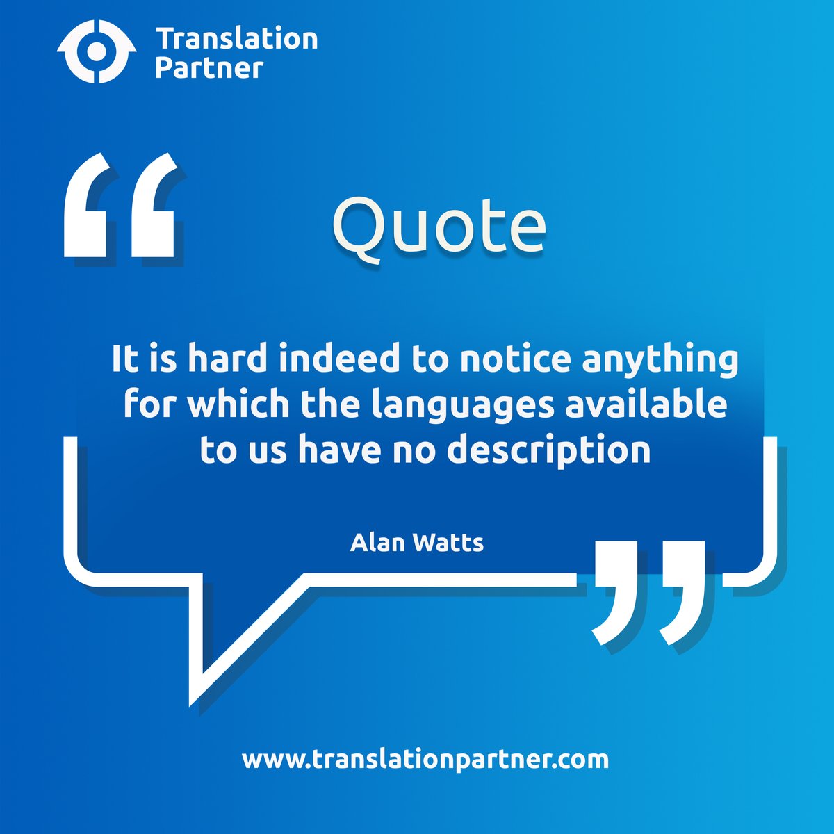 “It is hard indeed to notice anything for which the languages available to us have no description.”

— Alan Watts

#translations #translating #translators #translator #translationservices #translationagencies #translationagency #localizations #localizationagencies