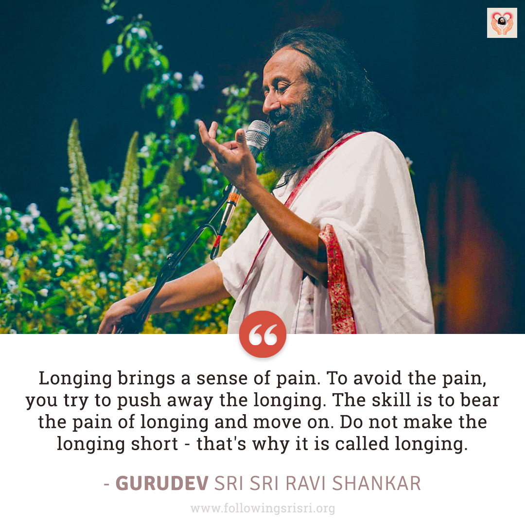 FollowingSriSri's tweet photo. Longing brings a sense of pain. To avoid the pain, you try to push away the longing. The skill is to bear the pain of longing and move on. Do not make the longing short - that's why it is called longing. - Gurudev @SriSri

#WisdomCookies https://t.co/pb65UspF4Q