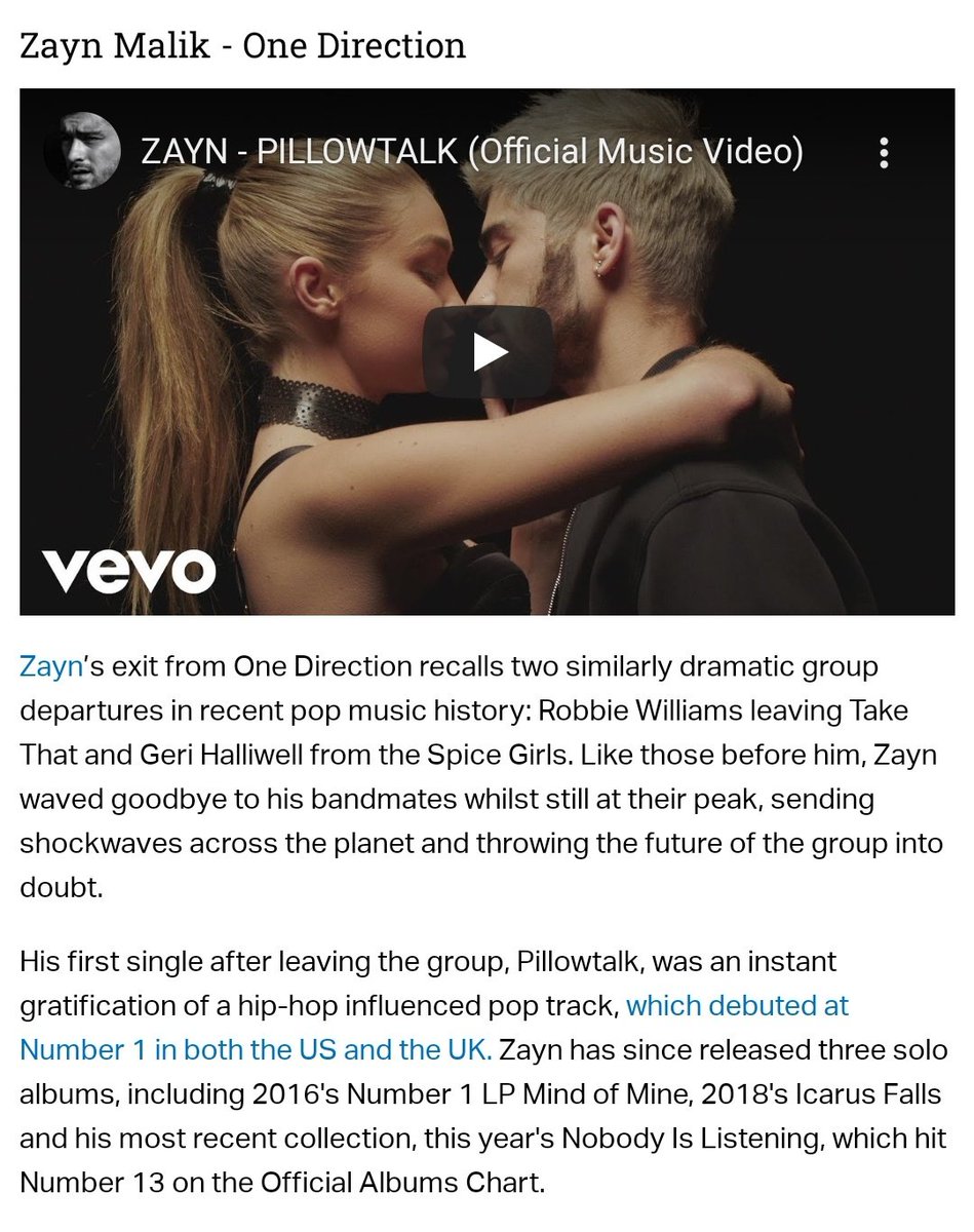 .<a href="/officialcharts/">Official Charts</a> mentioned <a href="/zaynmalik/">zayn</a> as one of the 'Boyband stars who went solo to huge success'.

"His first single after leaving the group, Pillowtalk, was an instant gratification of a hip-hop influenced pop track, which debuted at Number 1 in both the US and the UK".